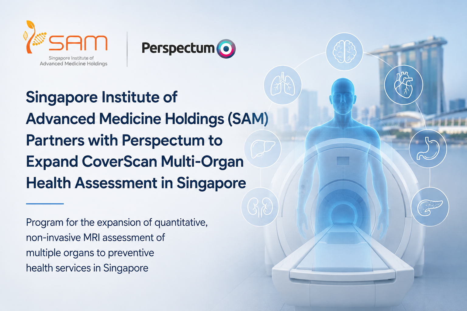 Singapore Institute of Advanced Medicine Holdings (SAM) Partners with Perspectum to Expand CoverScan Multi-Organ Health Assessment in SingaporeProgram for the expansion of quantitative, non-invasive MRI assessment of multiple organs to preventive health services in Singapore